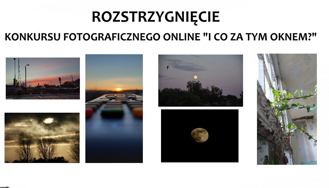 KONKURS FOTOGRAFICZNY ONLINE "I CO ZA TYM OKNEM?" ROZSTRZYGNIĘTY!